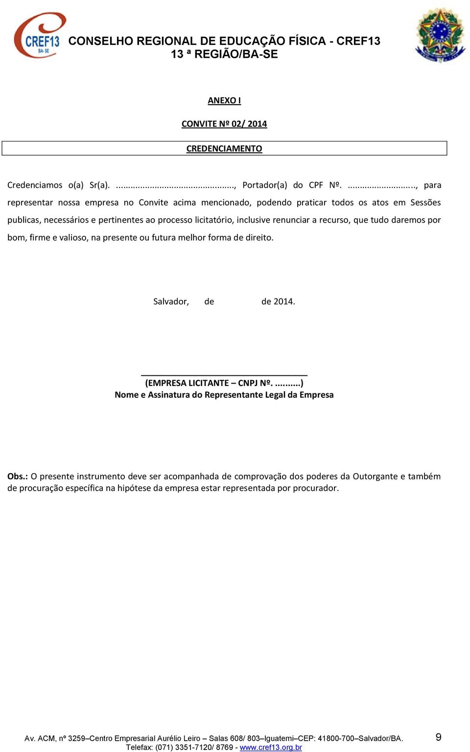 inclusive renunciar a recurso, que tudo daremos por bom, firme e valioso, na presente ou futura melhor forma de direito. Salvador, de de 2014.