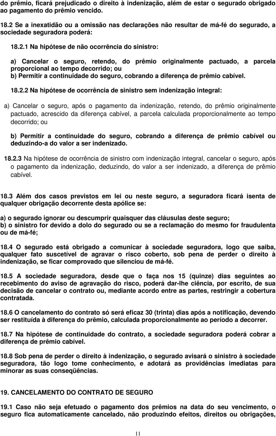 prêmio originalmente pactuado, a parcela proporcional ao tempo decorrido; ou b) Permitir a continuidade do seguro, cobrando a diferença de prêmio cabível. 18.2.