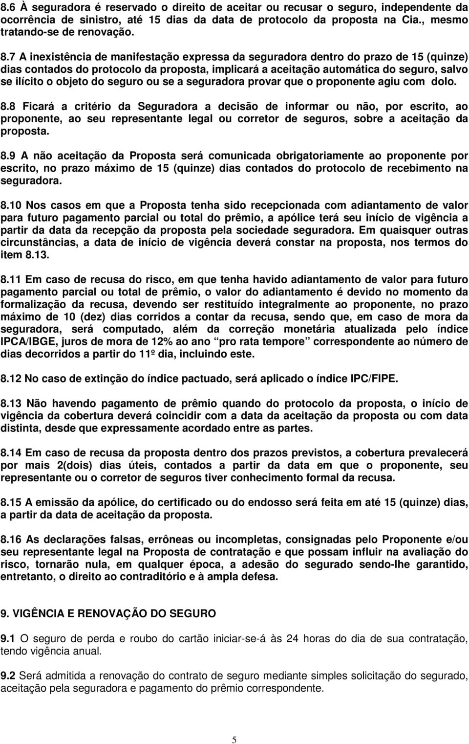 seguro ou se a seguradora provar que o proponente agiu com dolo. 8.