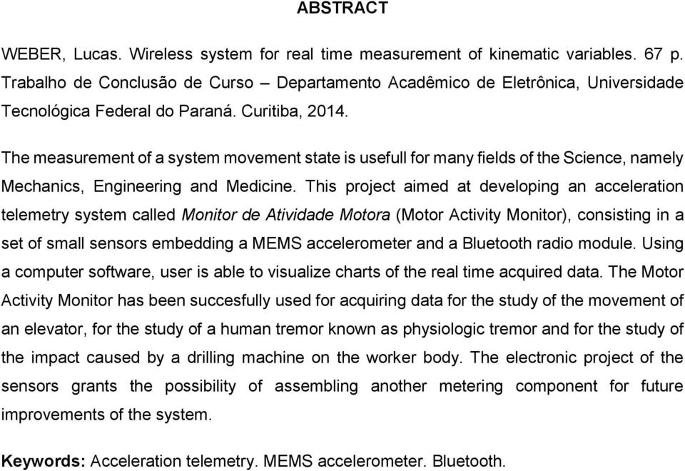 The measurement of a system movement state is usefull for many fields of the Science, namely Mechanics, Engineering and Medicine.