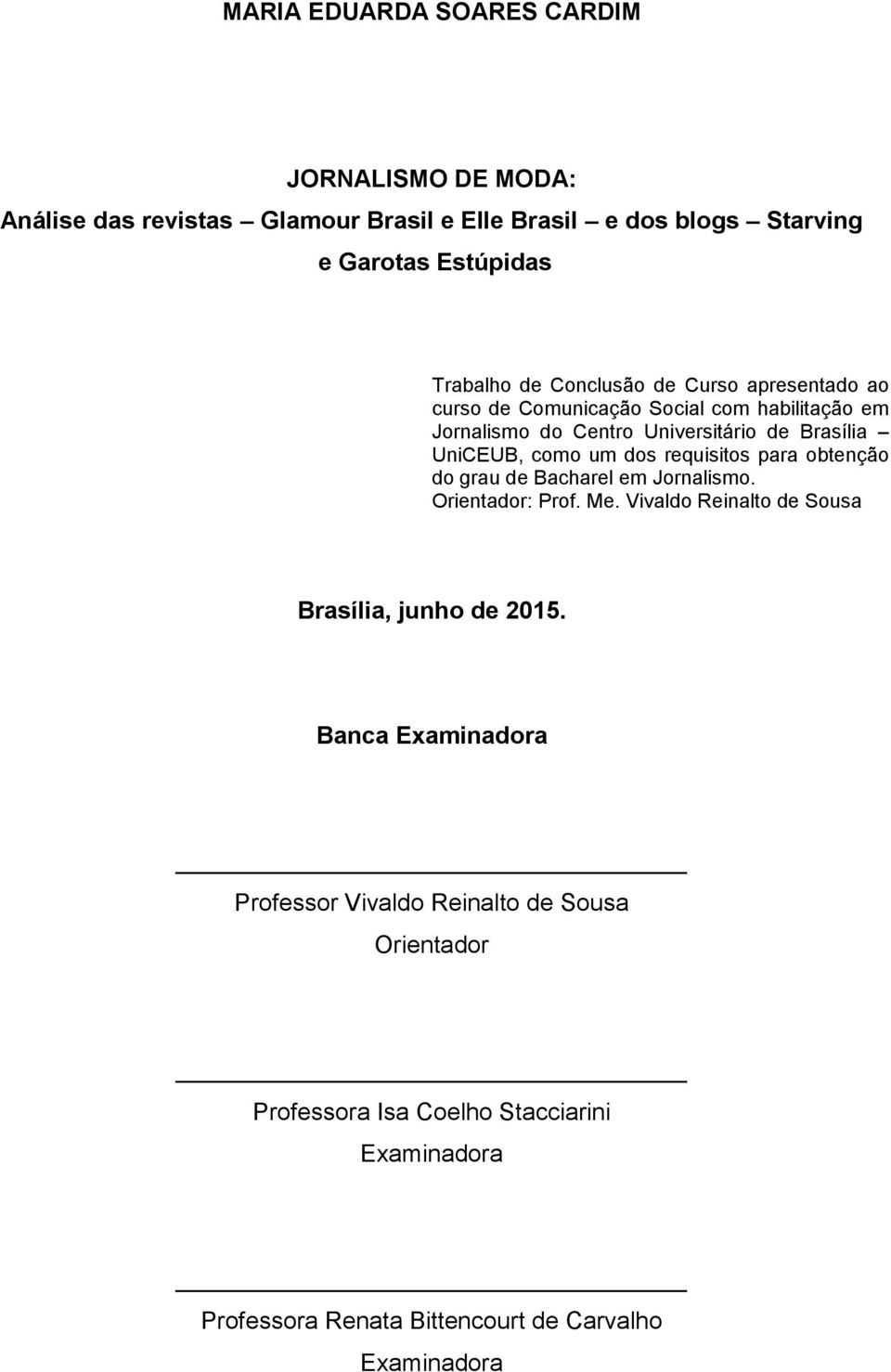 dos requisitos para obtenção do grau de Bacharel em Jornalismo. Orientador: Prof. Me. Vivaldo Reinalto de Sousa Brasília, junho de 2015.