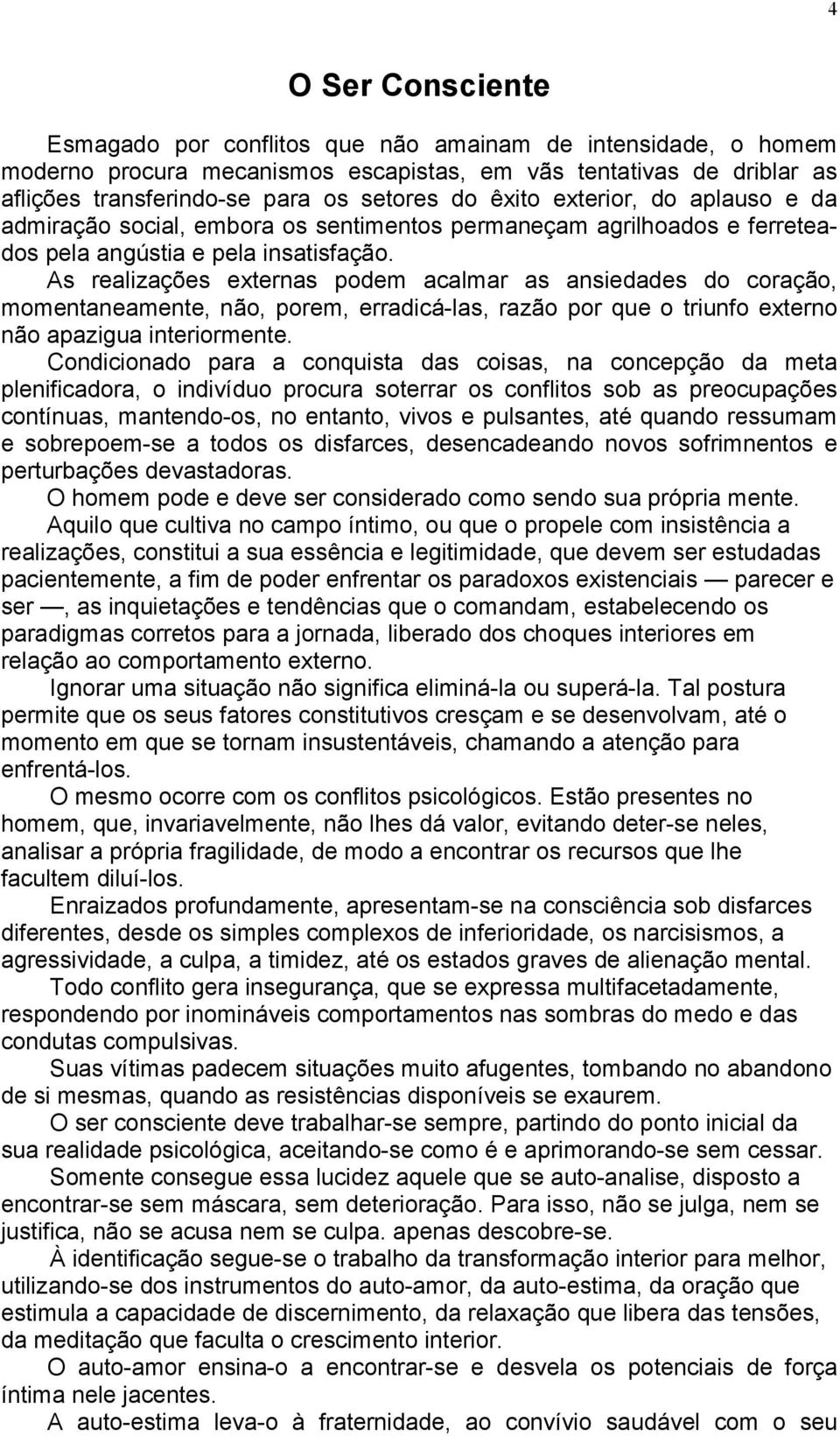 As realizações externas podem acalmar as ansiedades do coração, momentaneamente, não, porem, erradicá-las, razão por que o triunfo externo não apazigua interiormente.