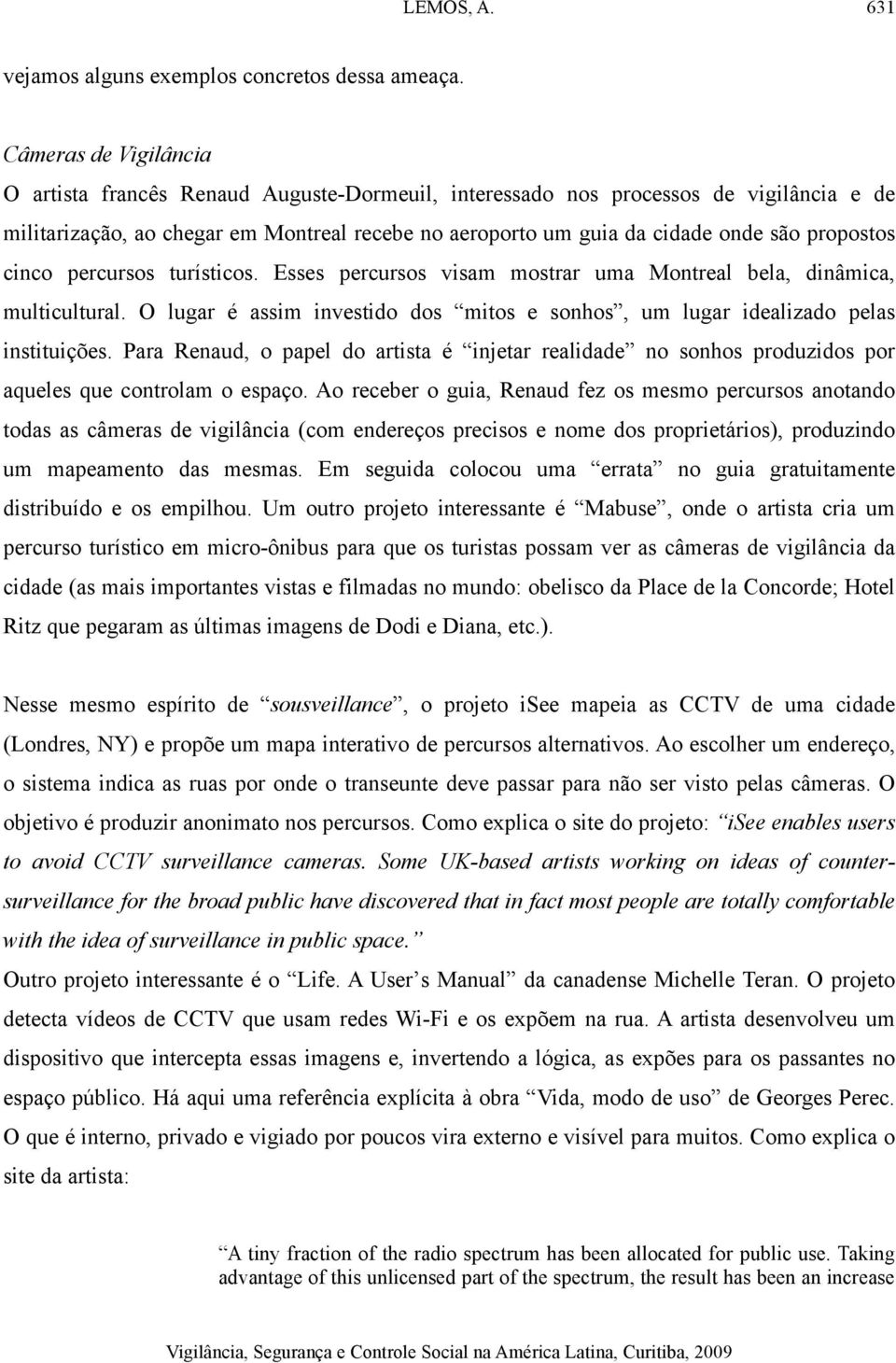 propostos cinco percursos turísticos. Esses percursos visam mostrar uma Montreal bela, dinâmica, multicultural. O lugar é assim investido dos mitos e sonhos, um lugar idealizado pelas instituições.