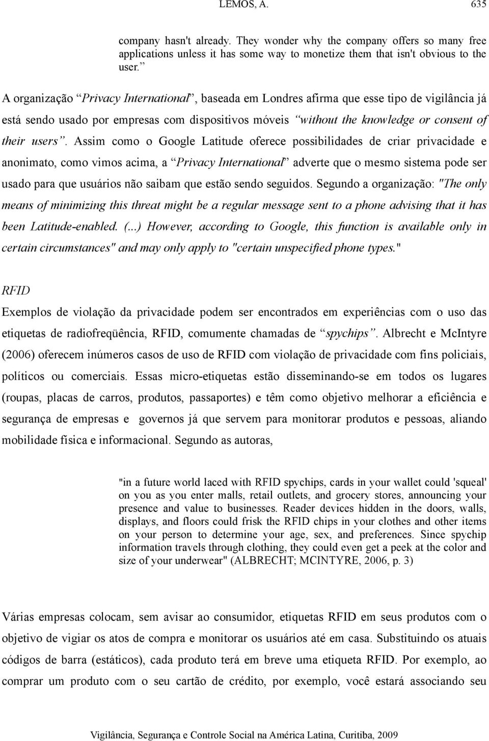 Assim como o Google Latitude oferece possibilidades de criar privacidade e anonimato, como vimos acima, a Privacy International adverte que o mesmo sistema pode ser usado para que usuários não saibam