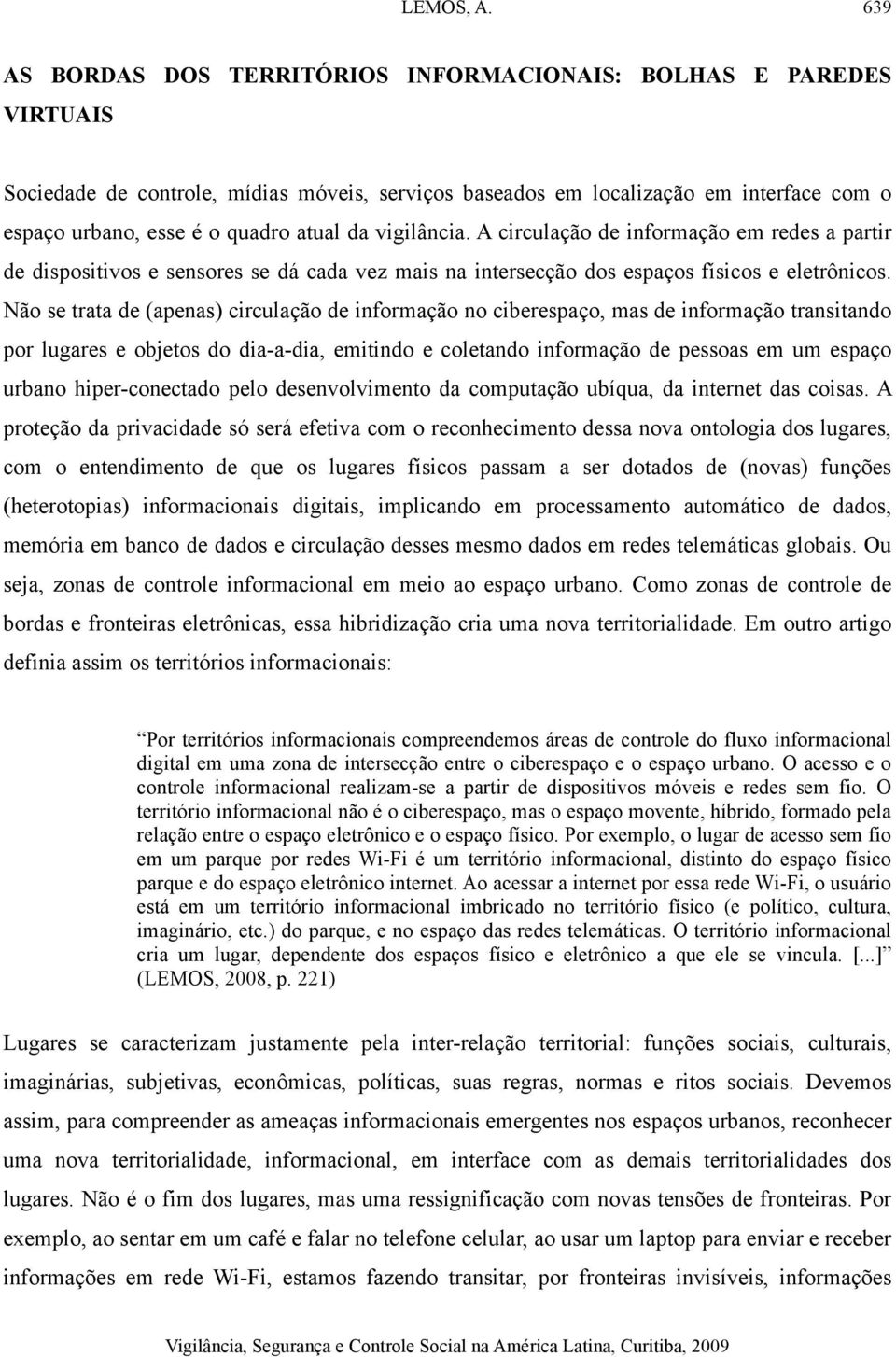 Não se trata de (apenas) circulação de informação no ciberespaço, mas de informação transitando por lugares e objetos do dia-a-dia, emitindo e coletando informação de pessoas em um espaço urbano