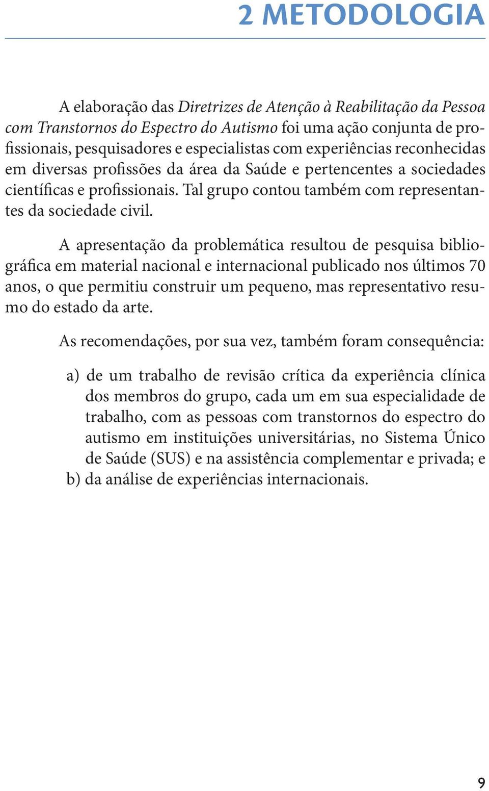 A apresentação da problemática resultou de pesquisa bibliográfica em material nacional e internacional publicado nos últimos 70 anos, o que permitiu construir um pequeno, mas representativo resumo do