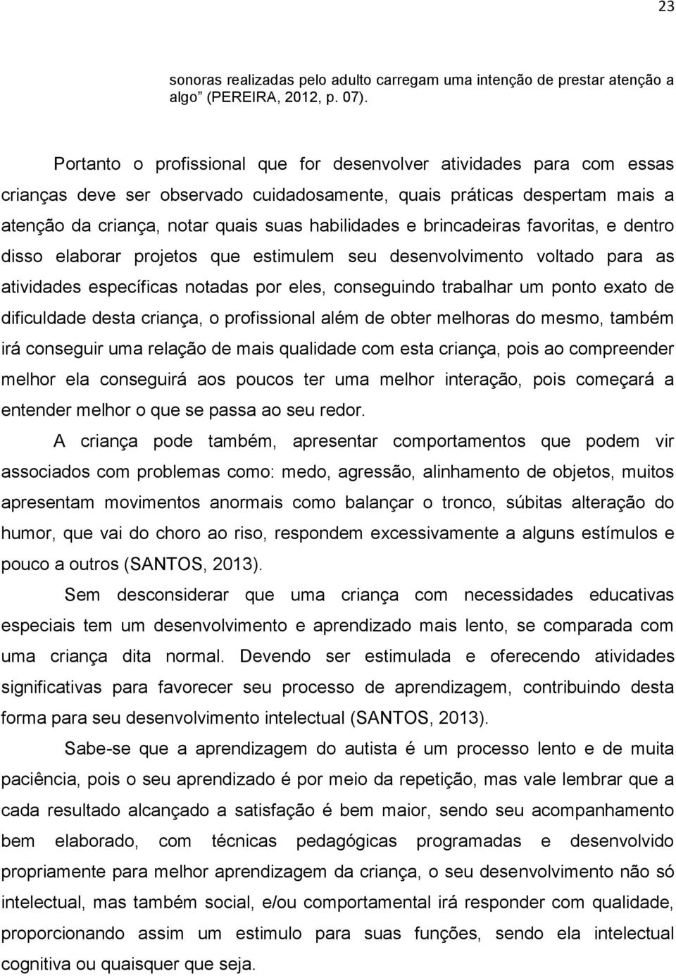 brincadeiras favoritas, e dentro disso elaborar projetos que estimulem seu desenvolvimento voltado para as atividades específicas notadas por eles, conseguindo trabalhar um ponto exato de dificuldade