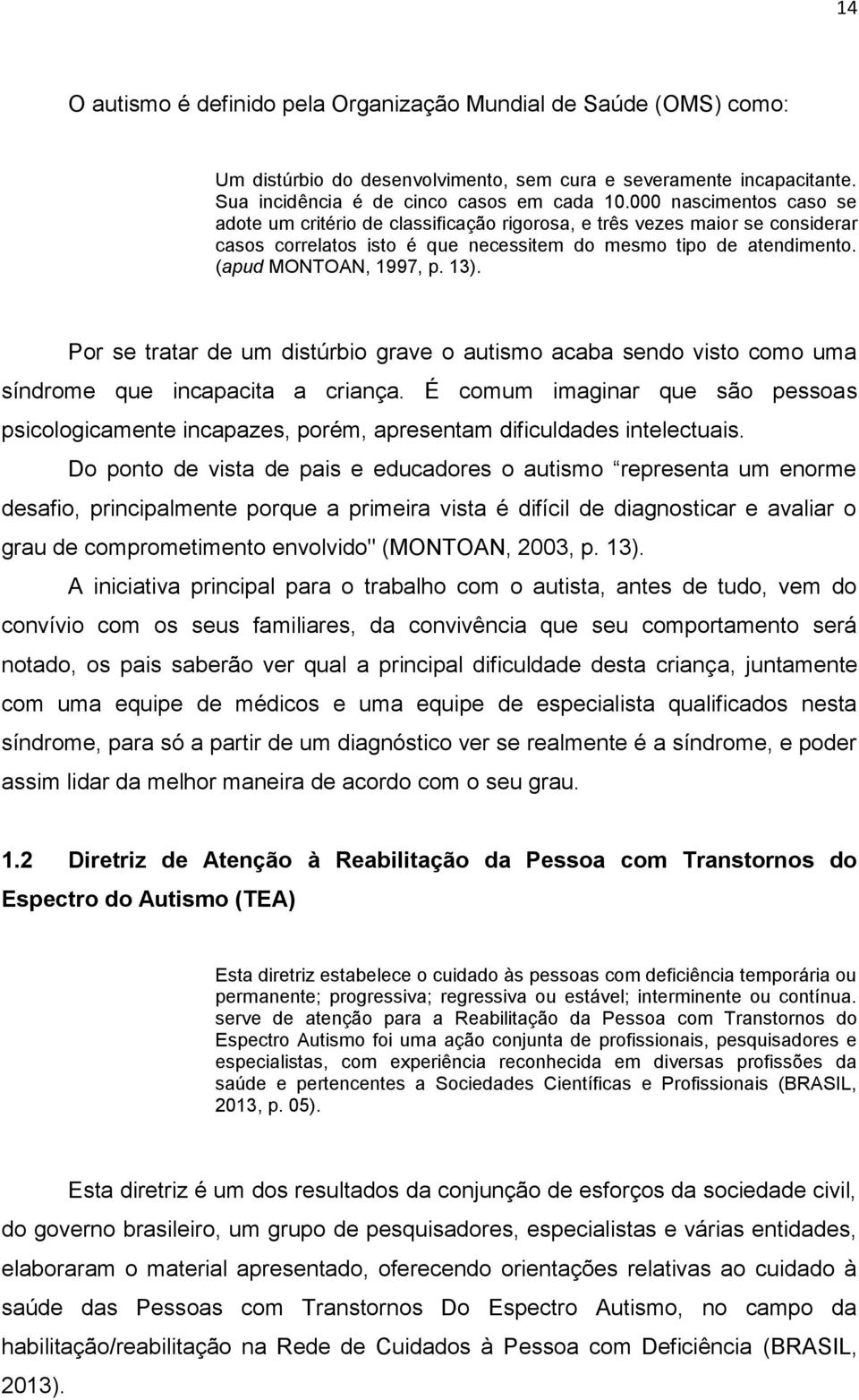 Por se tratar de um distúrbio grave o autismo acaba sendo visto como uma síndrome que incapacita a criança.