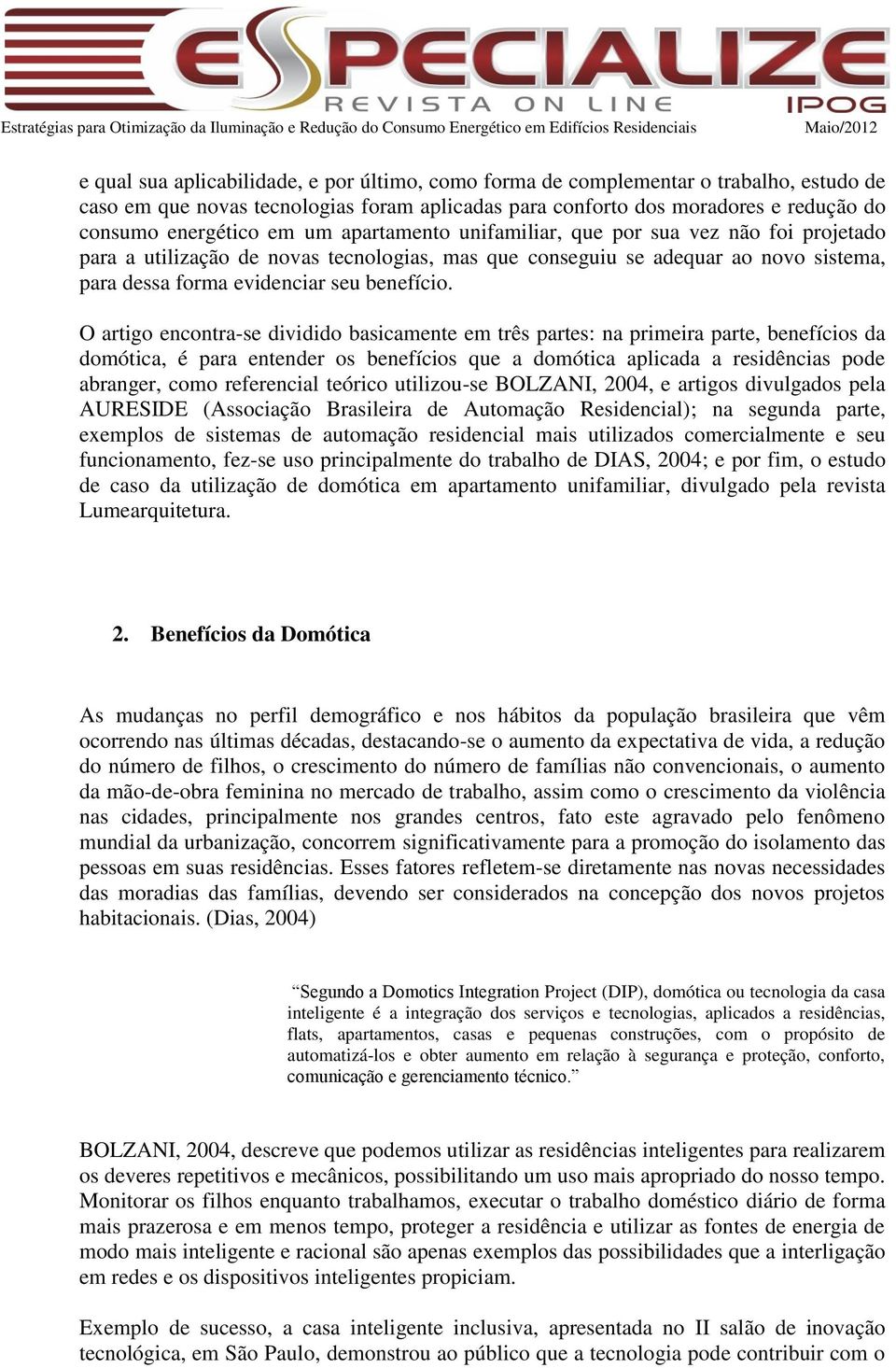 O artigo encontra-se dividido basicamente em três partes: na primeira parte, benefícios da domótica, é para entender os benefícios que a domótica aplicada a residências pode abranger, como