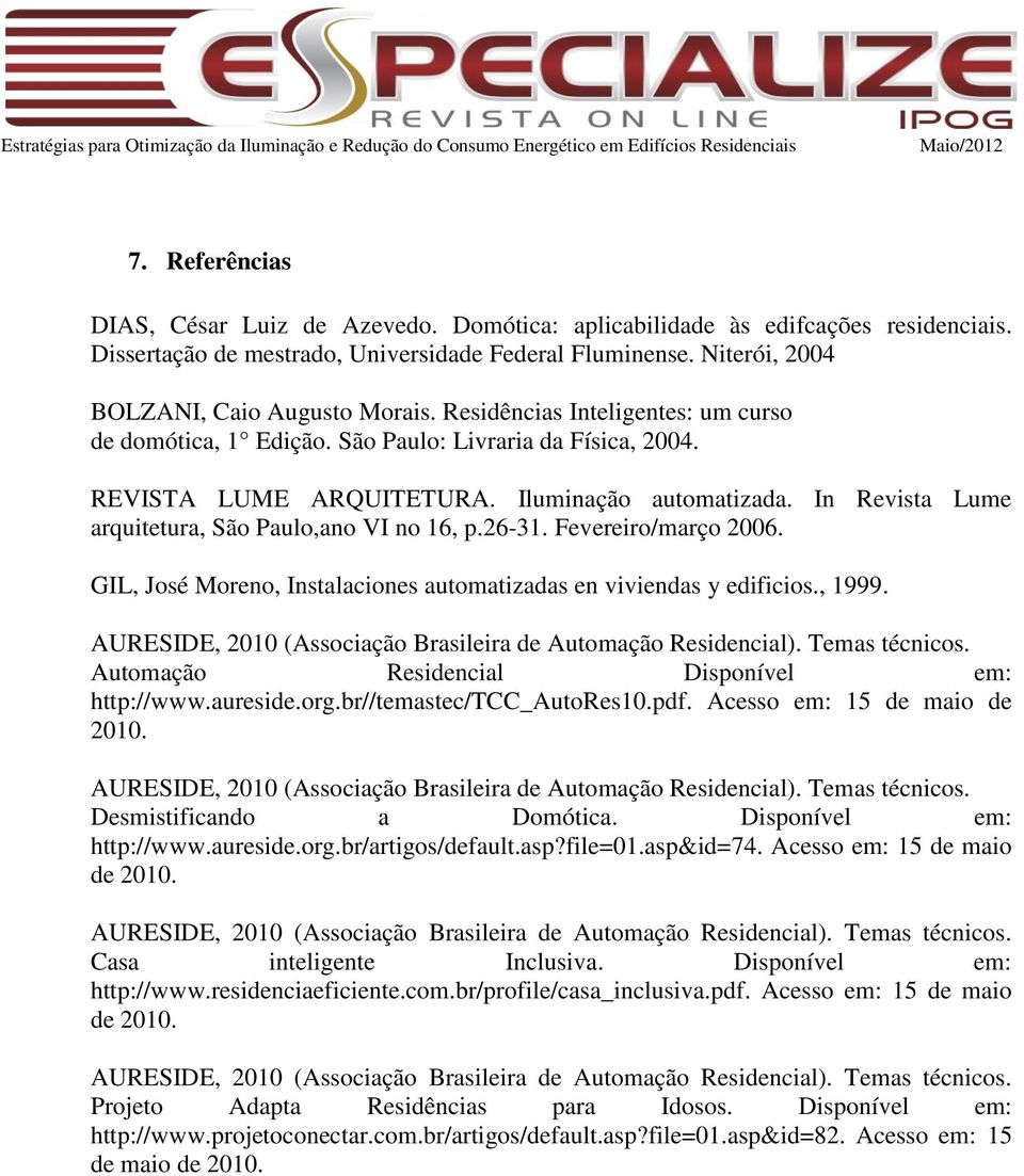 In Revista Lume arquitetura, São Paulo,ano VI no 16, p.26-31. Fevereiro/março 2006. GIL, José Moreno, Instalaciones automatizadas en viviendas y edificios., 1999.