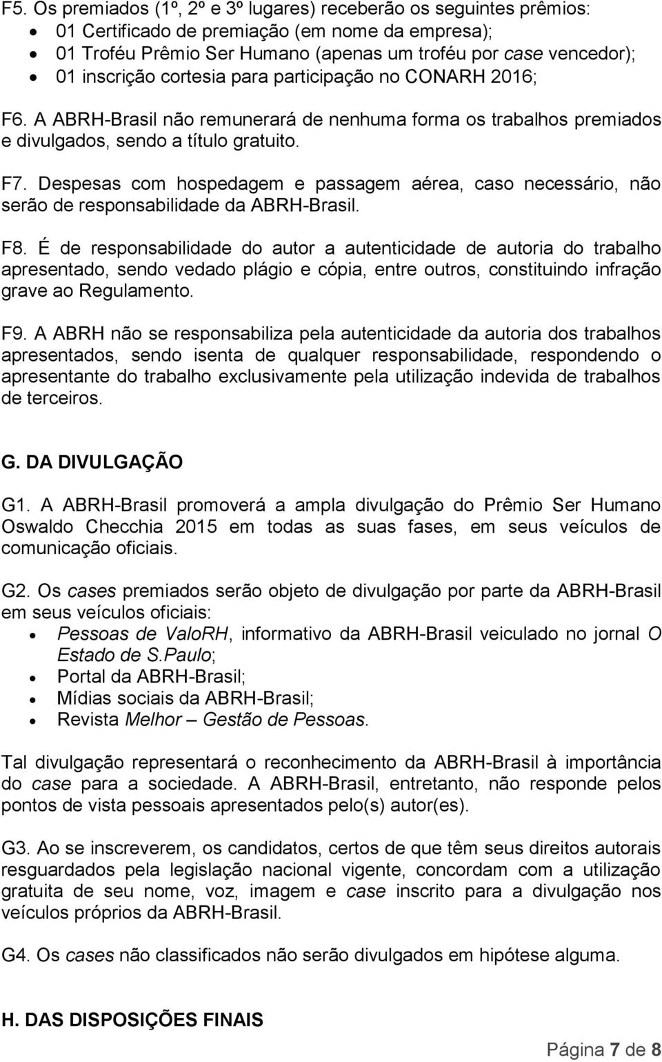 Despesas com hospedagem e passagem aérea, caso necessário, não serão de responsabilidade da ABRH-Brasil. F8.