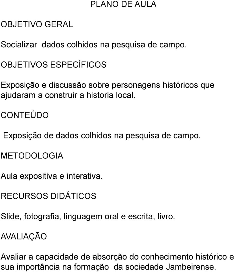 CONTEÚDO Exposição de dados colhidos na pesquisa de campo. METODOLOGIA Aula expositiva e interativa.