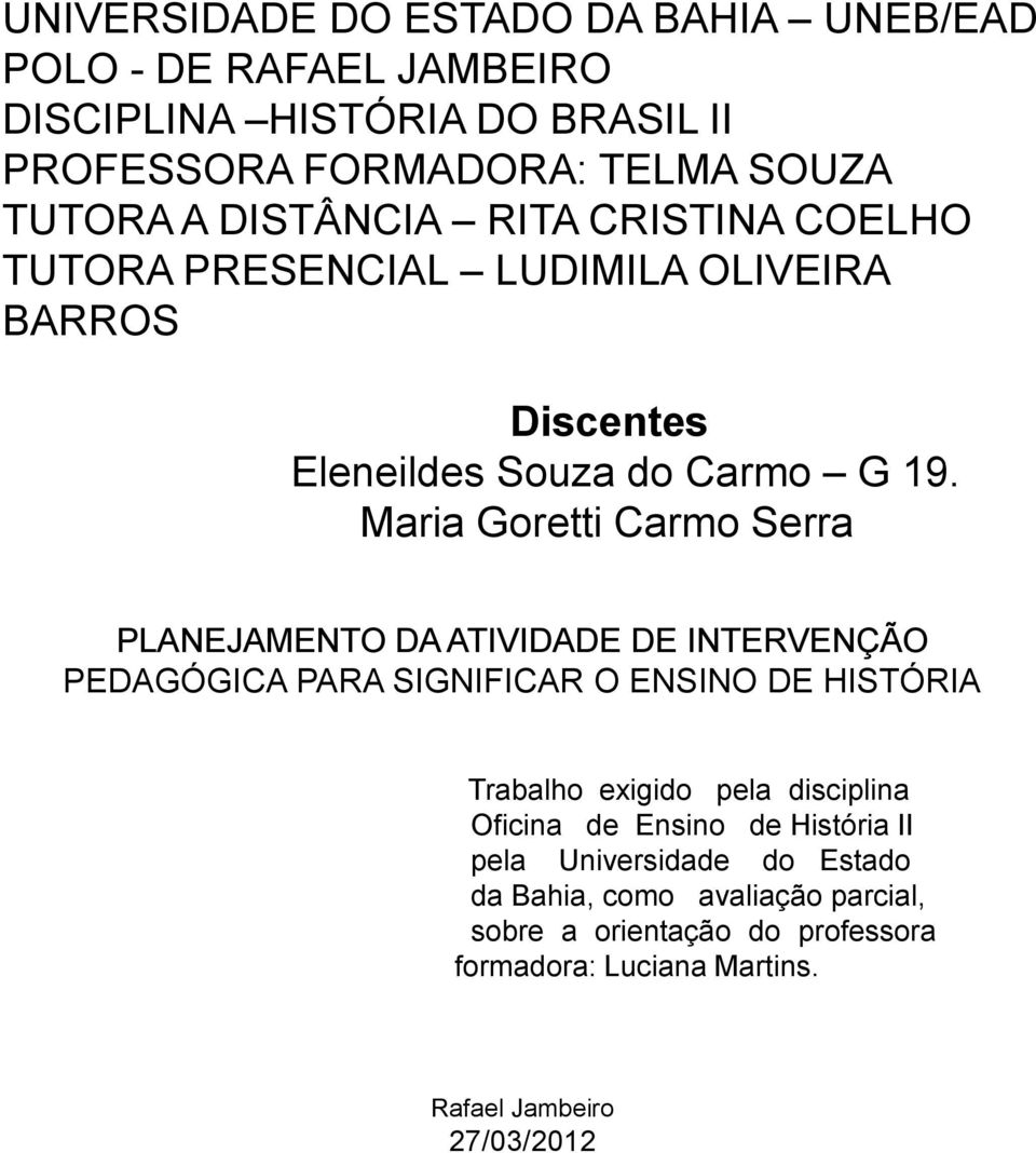 Maria Goretti Carmo Serra PLANEJAMENTO DA ATIVIDADE DE INTERVENÇÃO PEDAGÓGICA PARA SIGNIFICAR O ENSINO DE HISTÓRIA Trabalho exigido pela disciplina