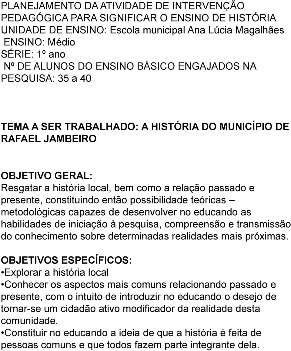 então possibilidade teóricas metodológicas capazes de desenvolver no educando as habilidades de iniciação à pesquisa, compreensão e transmissão do conhecimento sobre determinadas realidades mais