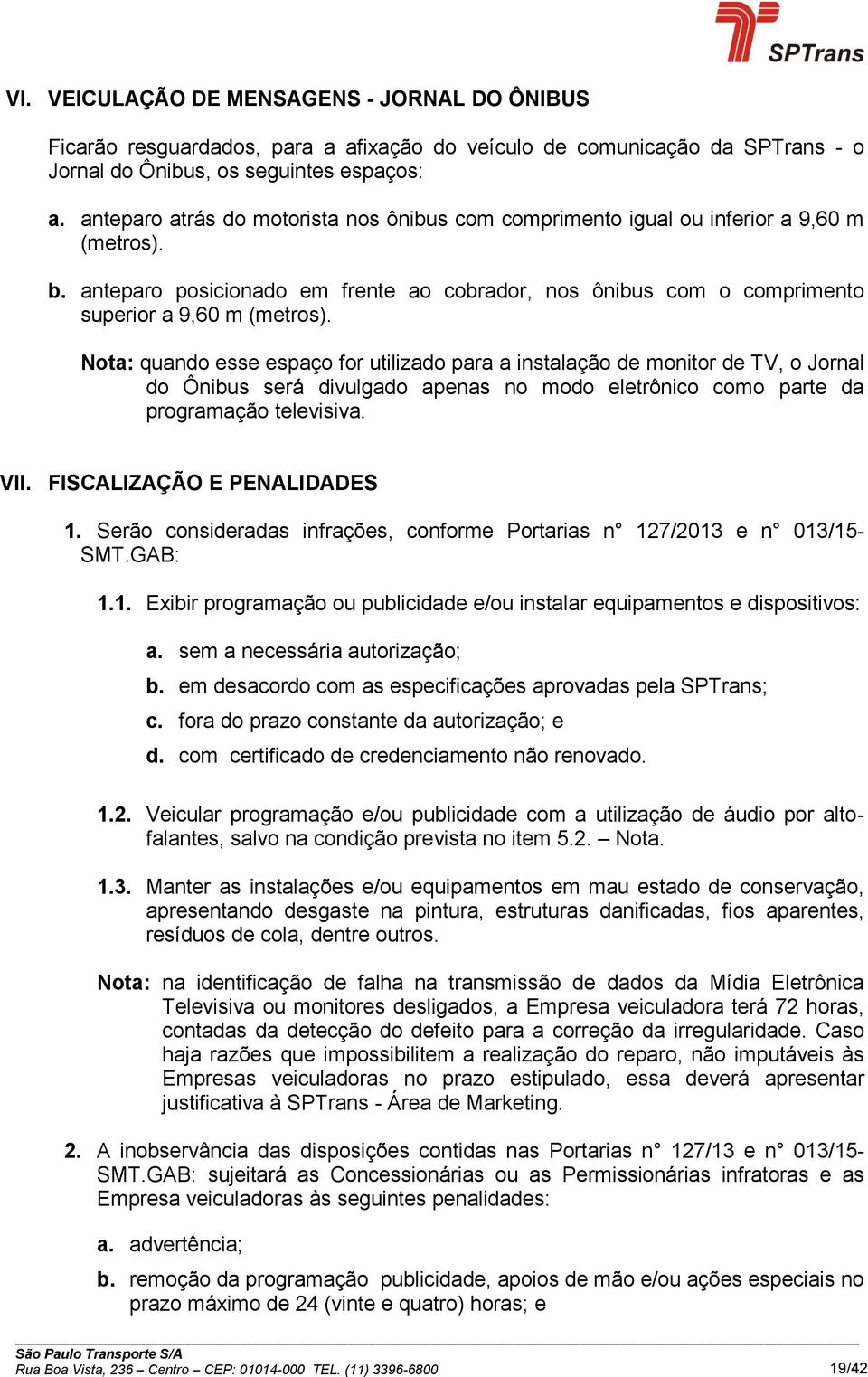 Nota: quando esse espaço for utilizado para a instalação de monitor de TV, o Jornal do Ônibus será divulgado apenas no modo eletrônico como parte da programação televisiva. VII.