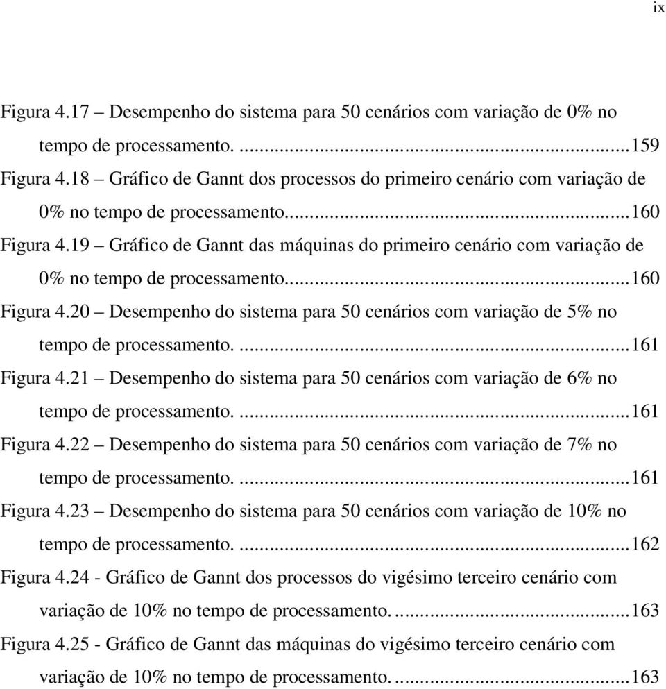 19 Gráfico de Gannt das máquinas do primeiro cenário com variação de 0% no tempo de processamento...160 Figura 4.20 Desempenho do sistema para 50 cenários com variação de 5% no tempo de processamento.