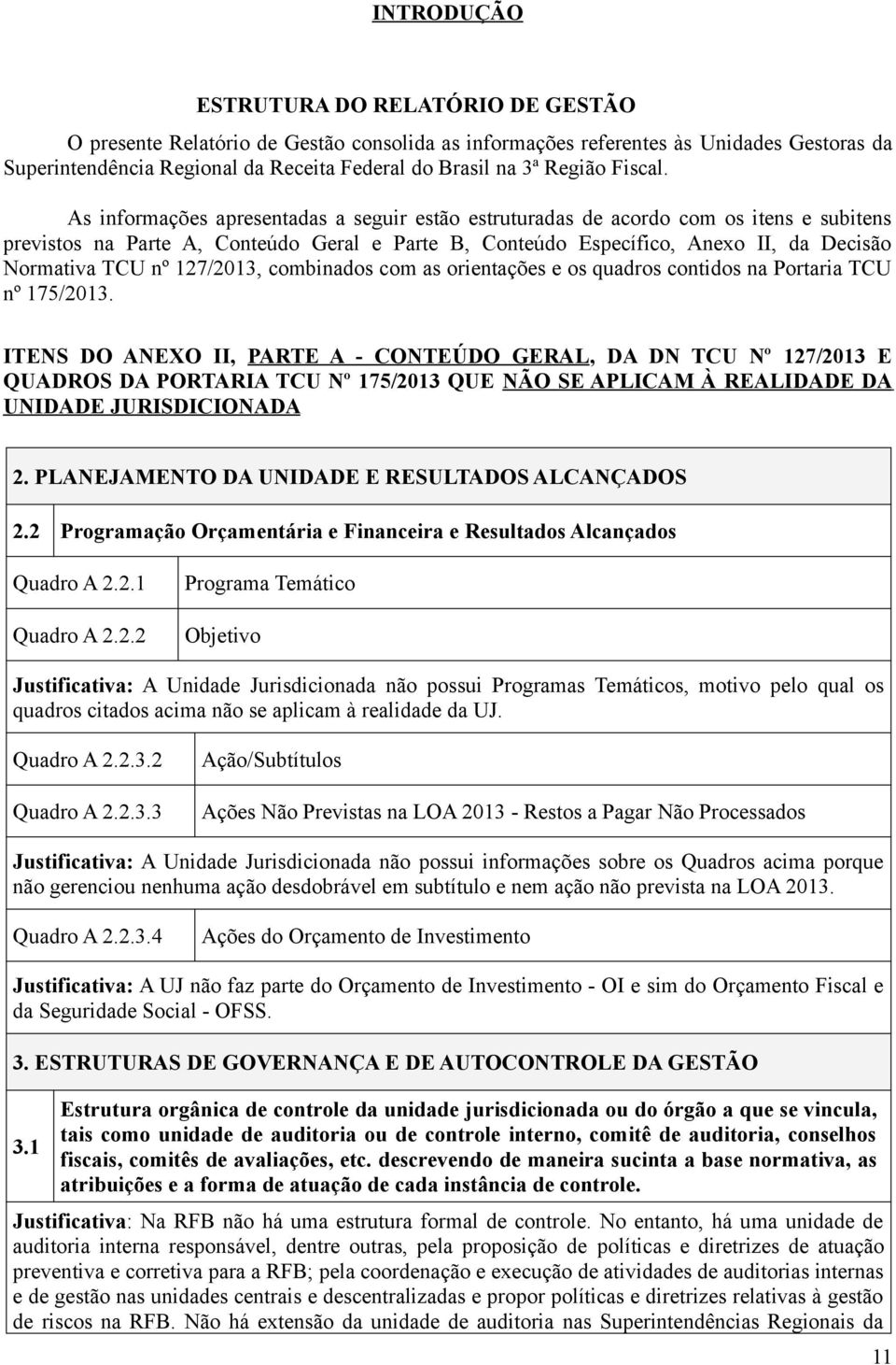 As informações apresentadas a seguir estão estruturadas de acordo com os itens e subitens previstos na Parte A, Conteúdo Geral e Parte B, Conteúdo Específico, Anexo II, da Decisão Normativa TCU nº