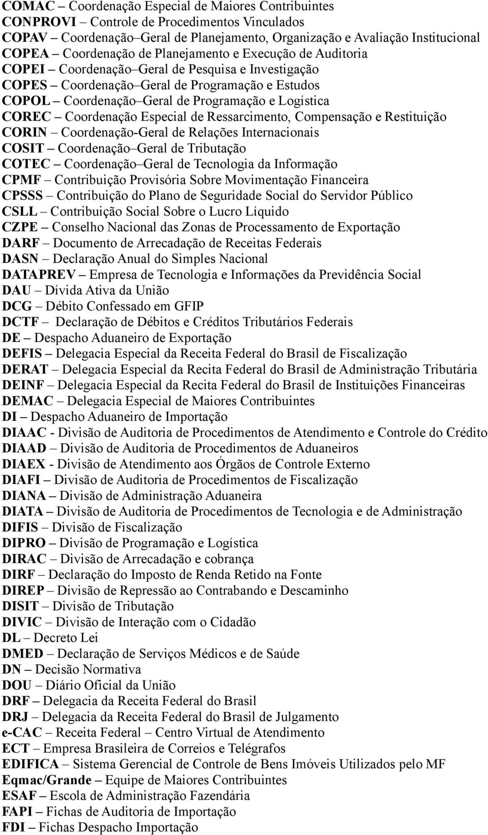 Coordenação Especial de Ressarcimento, Compensação e Restituição CORIN Coordenação-Geral de Relações Internacionais COSIT Coordenação Geral de Tributação COTEC Coordenação Geral de Tecnologia da