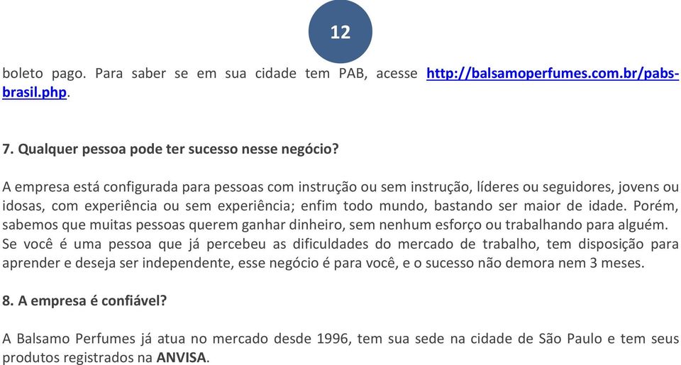 Porém, sabemos que muitas pessoas querem ganhar dinheiro, sem nenhum esforço ou trabalhando para alguém.