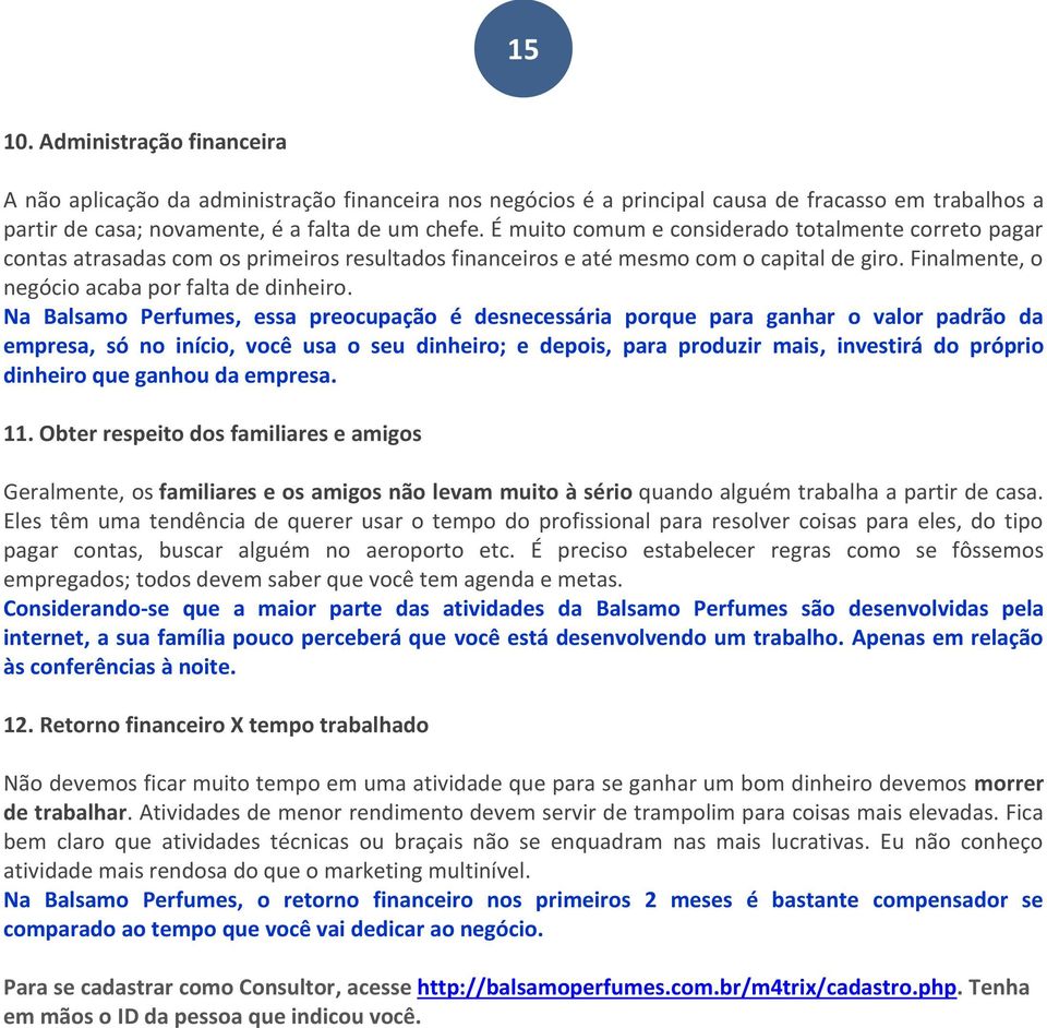 Na Balsamo Perfumes, essa preocupação é desnecessária porque para ganhar o valor padrão da empresa, só no início, você usa o seu dinheiro; e depois, para produzir mais, investirá do próprio dinheiro