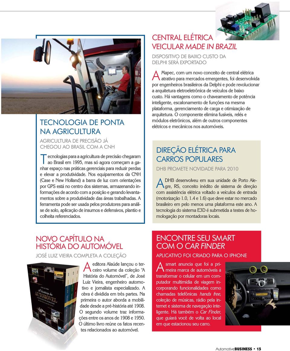 Nos equipamentos da CNH (Case e New Holland) a barra de luz com orientações por GPS está no centro dos sistemas, armazenando informações de acordo com a posição e gerando levantamentos sobre a