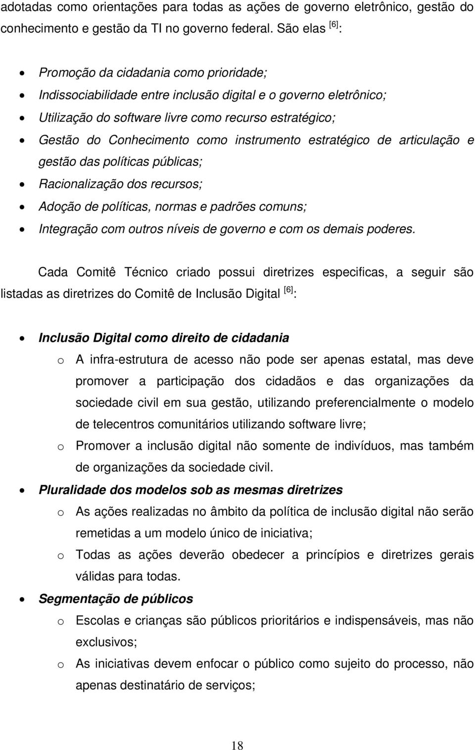 como instrumento estratégico de articulação e gestão das políticas públicas; Racionalização dos recursos; Adoção de políticas, normas e padrões comuns; Integração com outros níveis de governo e com