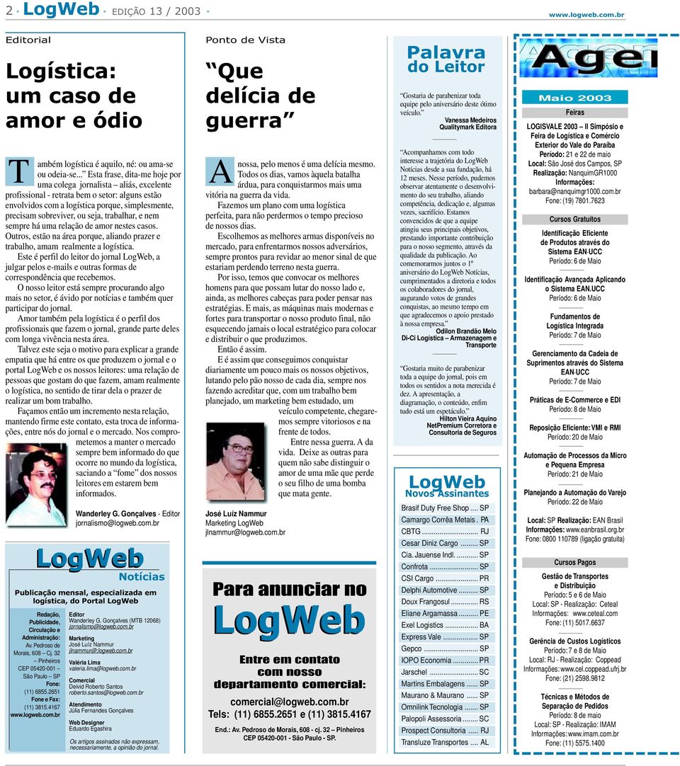 trabalhar, e em sempre há uma relação de amor estes casos. Outros, estão a área porque, aliado prazer e trabalho, amam realmete a logística.