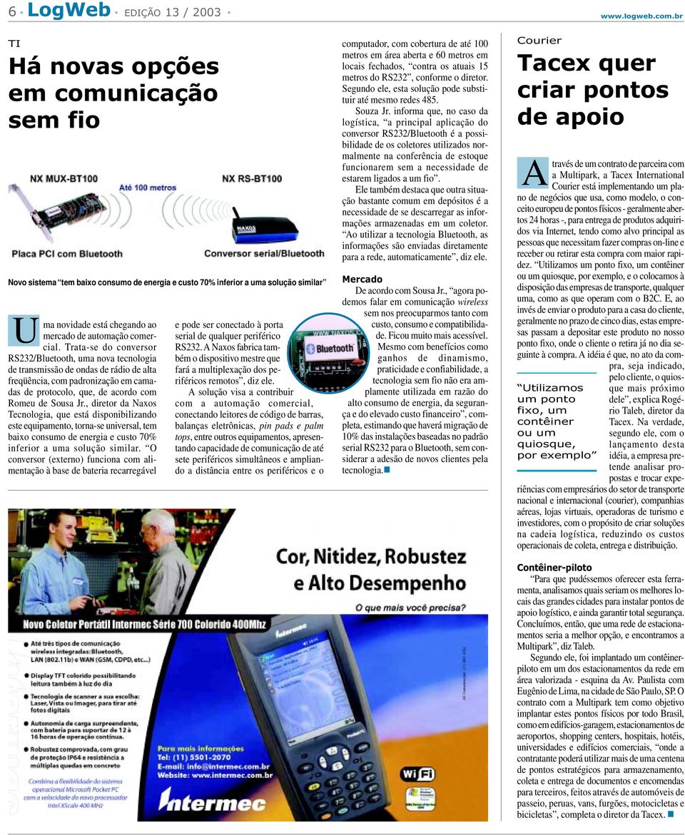 Trata-se do coversor R232/Bluetooth, uma ova tecologia de trasmissão de odas de rádio de alta freqüêcia, com padroização em camadas de protocolo, que, de acordo com Romeu de ousa Jr.