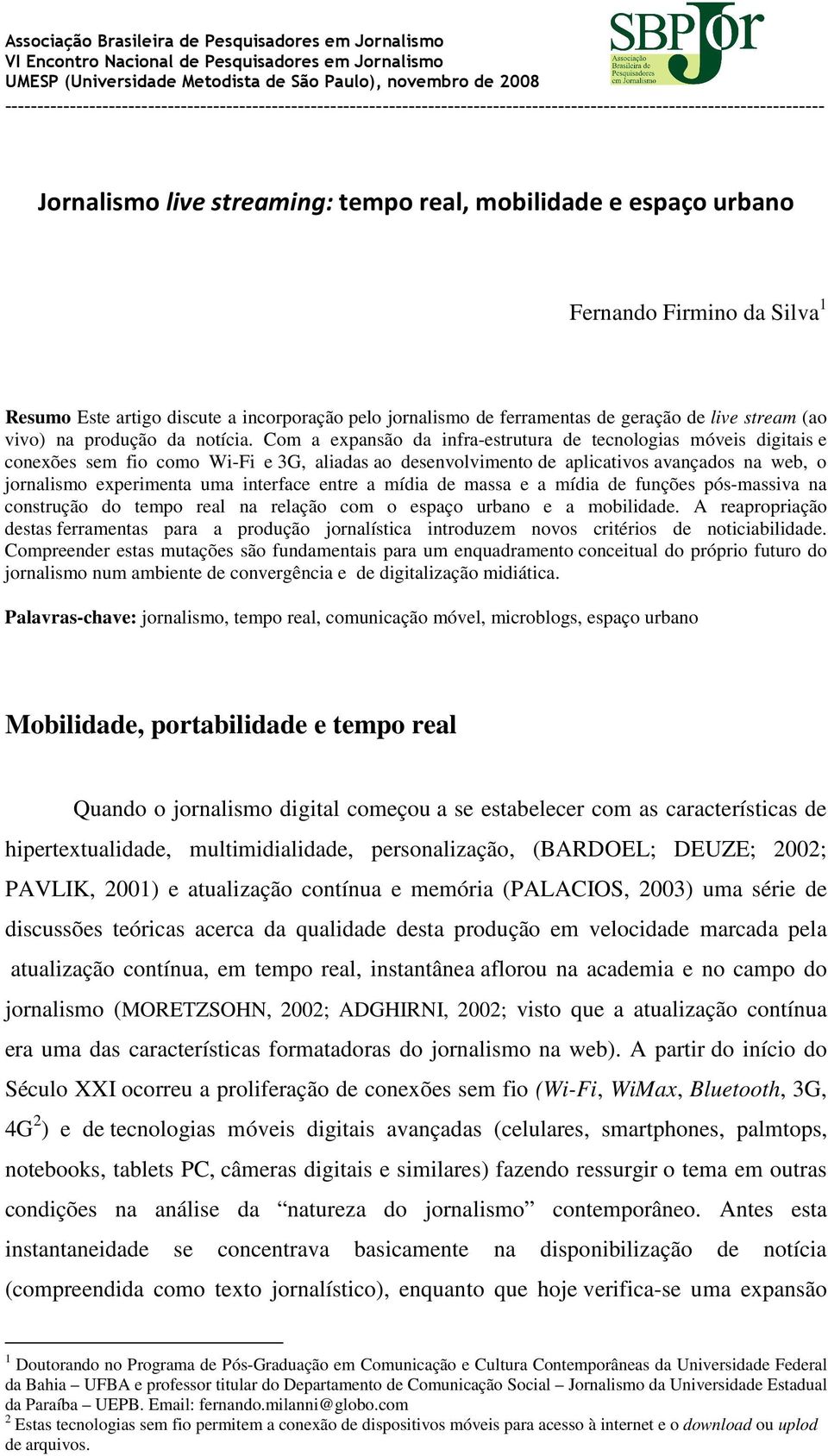 Com a expansão da infra-estrutura de tecnologias móveis digitais e conexões sem fio como Wi-Fi e 3G, aliadas ao desenvolvimento de aplicativos avançados na web, o jornalismo experimenta uma interface