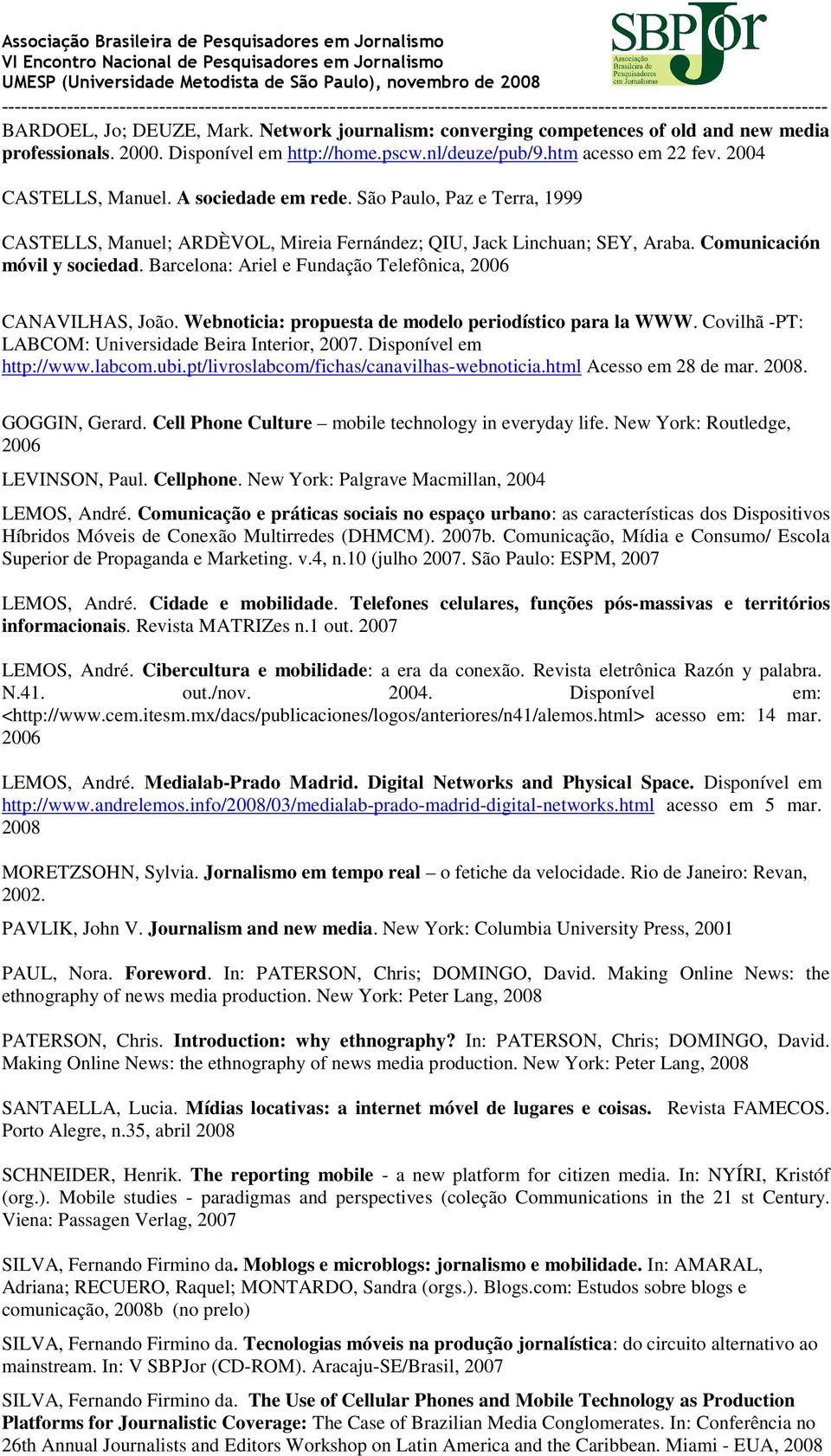 Barcelona: Ariel e Fundação Telefônica, 2006 CANAVILHAS, João. Webnoticia: propuesta de modelo periodístico para la WWW. Covilhã -PT: LABCOM: Universidade Beira Interior, 2007.