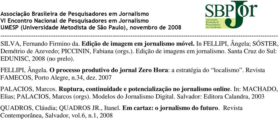 Revista FAMECOS, Porto Alegre, n.34, dez. 2007 PALACIOS, Marcos. Ruptura, continuidade e potencialização no jornalismo online.