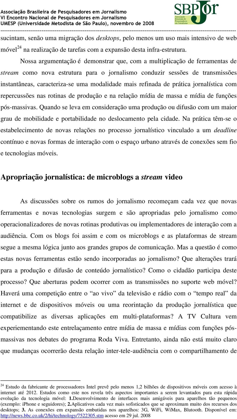 mais refinada de prática jornalística com repercussões nas rotinas de produção e na relação mídia de massa e mídia de funções pós-massivas.