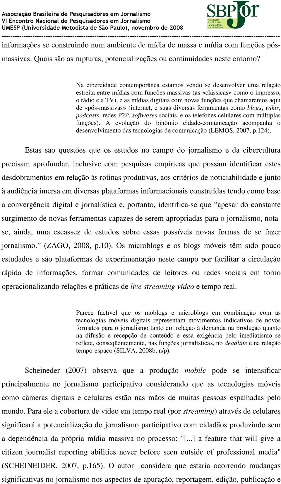 funções que chamaremos aqui de «pós-massivas» (internet, e suas diversas ferramentas como blogs, wikis, podcasts, redes P2P, softwares sociais, e os telefones celulares com múltiplas funções).