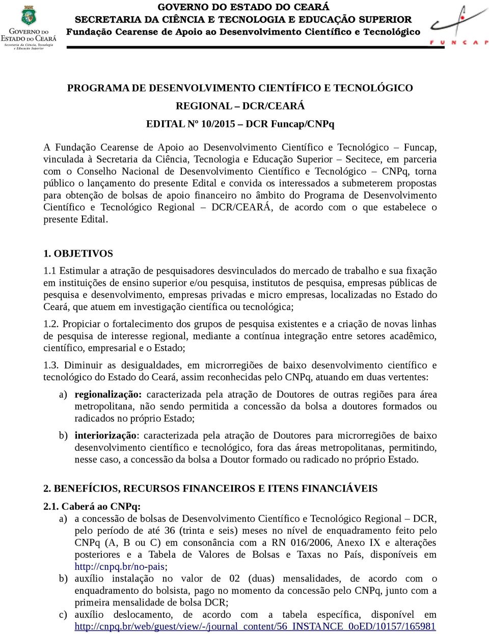 bolsas de apoio financeiro no âmbito do Programa de Desenvolvimento Científico e Tecnológico Regional DCR/CEARÁ, de acordo com o que estabelece o presente Edital. 1. OBJETIVOS 1.