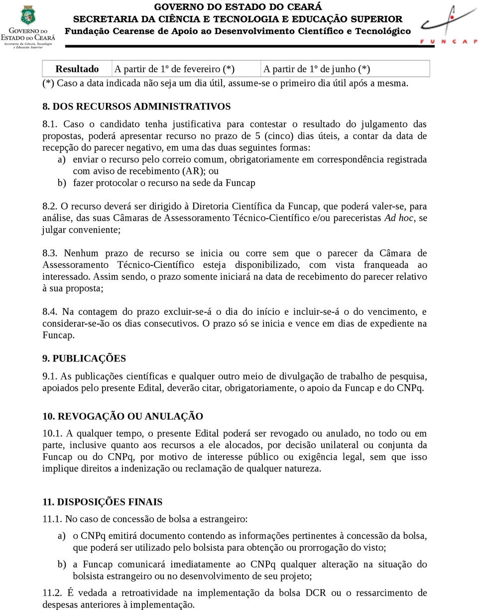 de junho (*) (*) Caso a data indicada não seja um dia útil, assume-se o primeiro dia útil após a mesma. 8. DOS RECURSOS ADMINISTRATIVOS 8.1.