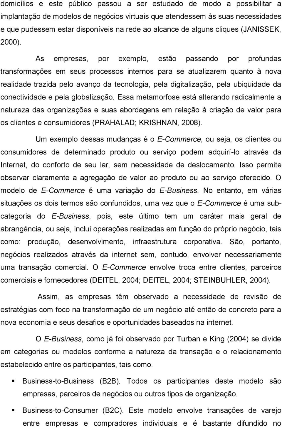 As empresas, por exemplo, estão passando por profundas transformações em seus processos internos para se atualizarem quanto à nova realidade trazida pelo avanço da tecnologia, pela digitalização,