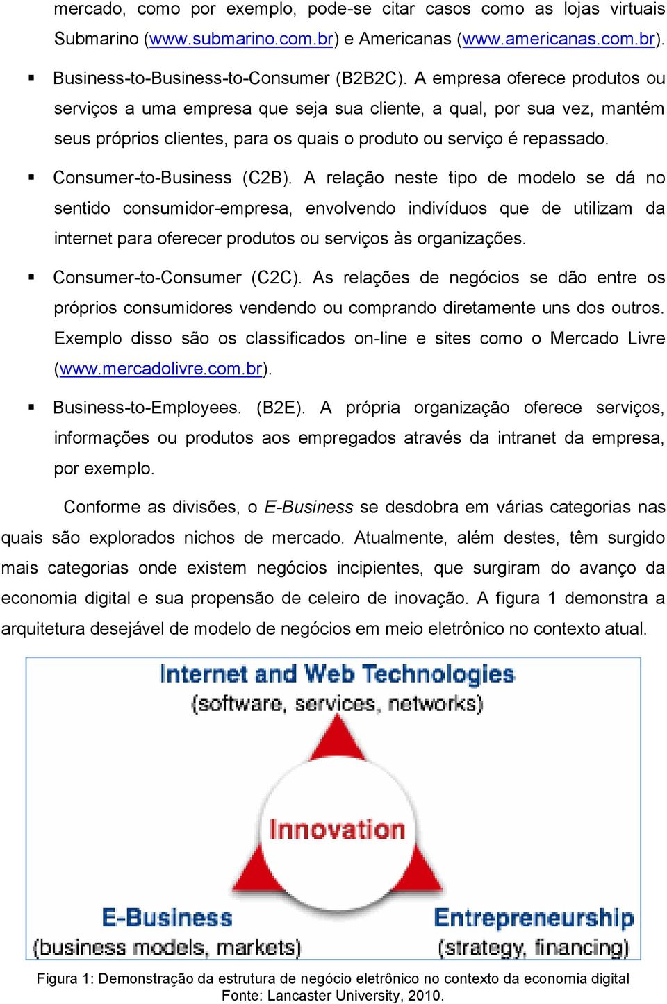 Consumer-to-Business (C2B). A relação neste tipo de modelo se dá no sentido consumidor-empresa, envolvendo indivíduos que de utilizam da internet para oferecer produtos ou serviços às organizações.