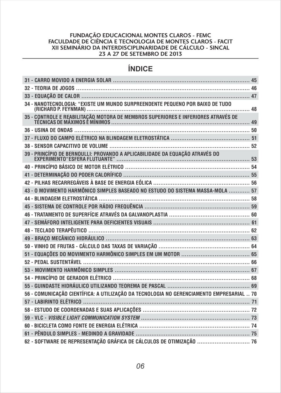 .. 48 35 - CONTROLE E REABILITAÇÃO MOTORA DE MEMBROS SUPERIORES E INFERIORES ATRAVÉS DE TÉCNICAS DE MÁXIMOS E MÍNIMOS... 49 36 - USINA DE ONDAS.