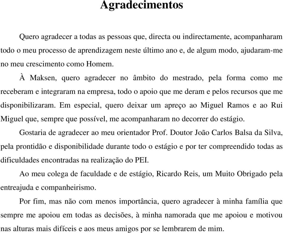 Em especial, quero deixar um apreço ao Miguel Ramos e ao Rui Miguel que, sempre que possível, me acompanharam no decorrer do estágio. Gostaria de agradecer ao meu orientador Prof.