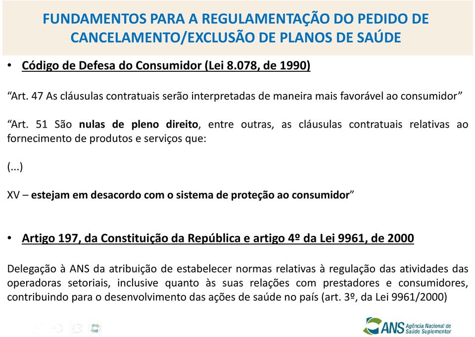 51 São nulas de pleno direito, entre outras, as cláusulas contratuais relativas ao fornecimento de produtos e serviços que: (.