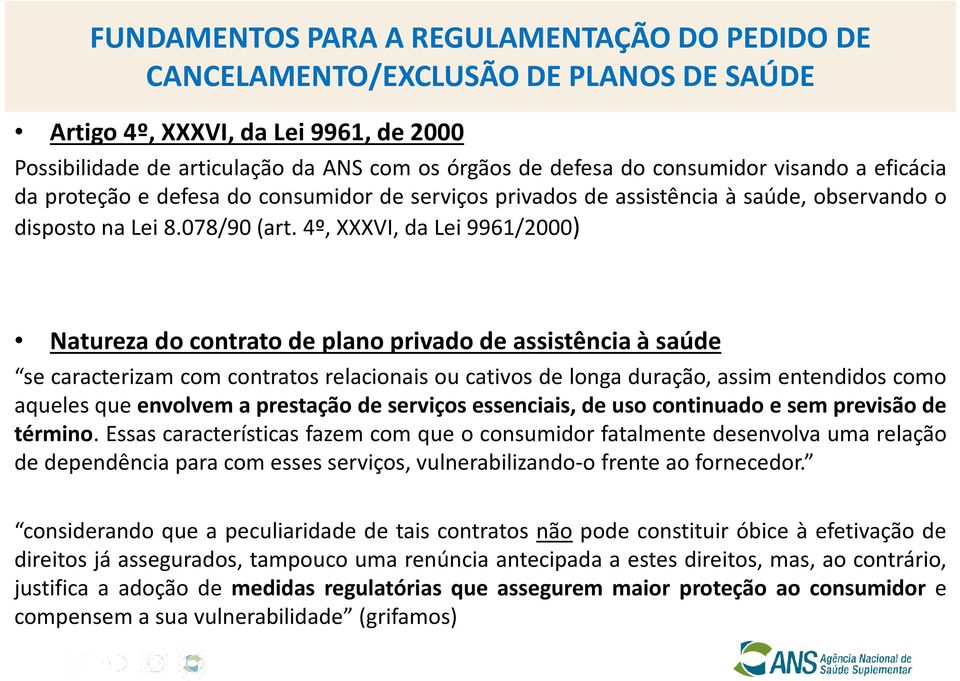 4º, XXXVI, da Lei 9961/2000) Natureza do contrato de plano privado de assistência à saúde se caracterizam com contratos relacionais ou cativos de longa duração, assim entendidos como aqueles que