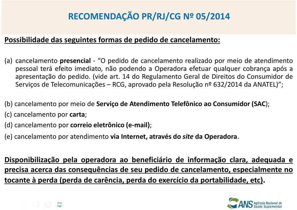 14 do Regulamento Geral de Direitos do Consumidor de Serviços de Telecomunicações RCG, aprovado pela Resolução nº 632/2014 da ANATEL) ; (b) cancelamento por meio de Serviço de Atendimento Telefônico
