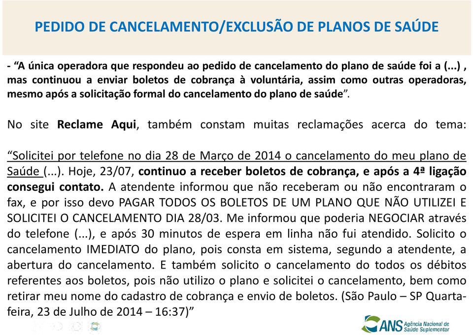 No site Reclame Aqui, também constam muitas reclamações acerca do tema: Solicitei por telefone no dia 28 de Março de 2014 o cancelamento do meu plano de Saúde (...).