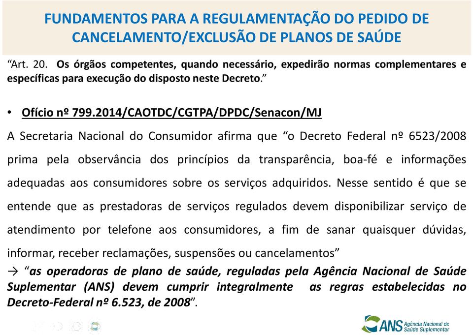 2014/CAOTDC/CGTPA/DPDC/Senacon/MJ A Secretaria Nacional do Consumidor afirma que o Decreto Federal nº 6523/2008 prima pela observância dos princípios da transparência, boa-fé e informações adequadas