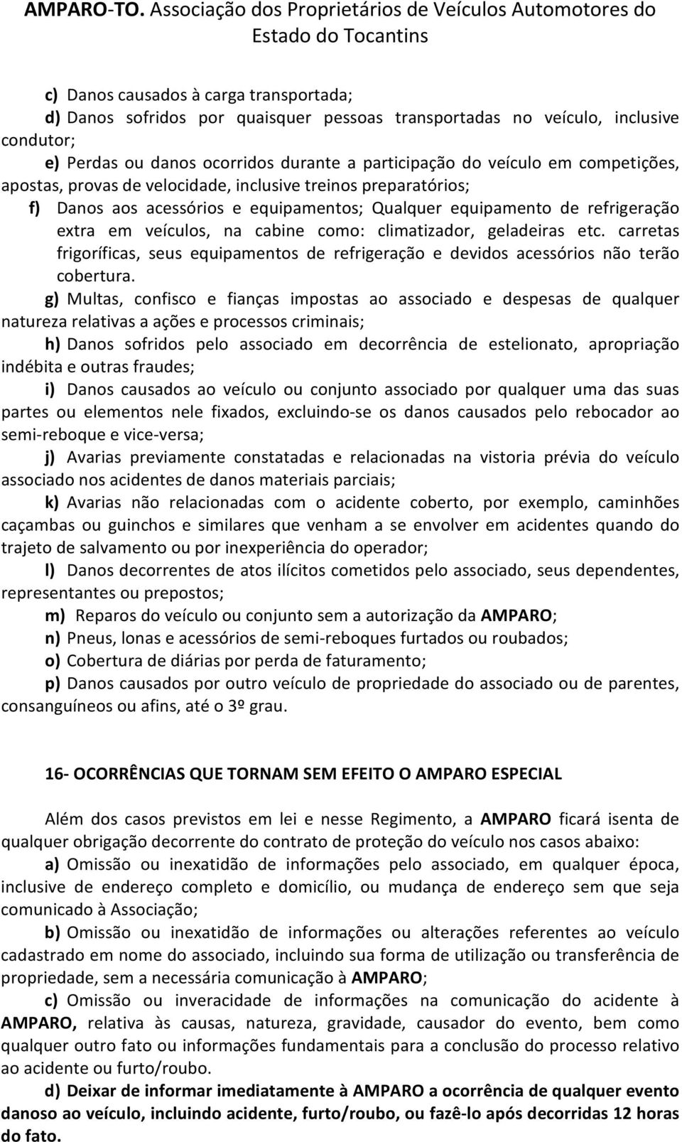 climatizador, geladeiras etc. carretas frigoríficas, seus equipamentos de refrigeração e devidos acessórios não terão cobertura.