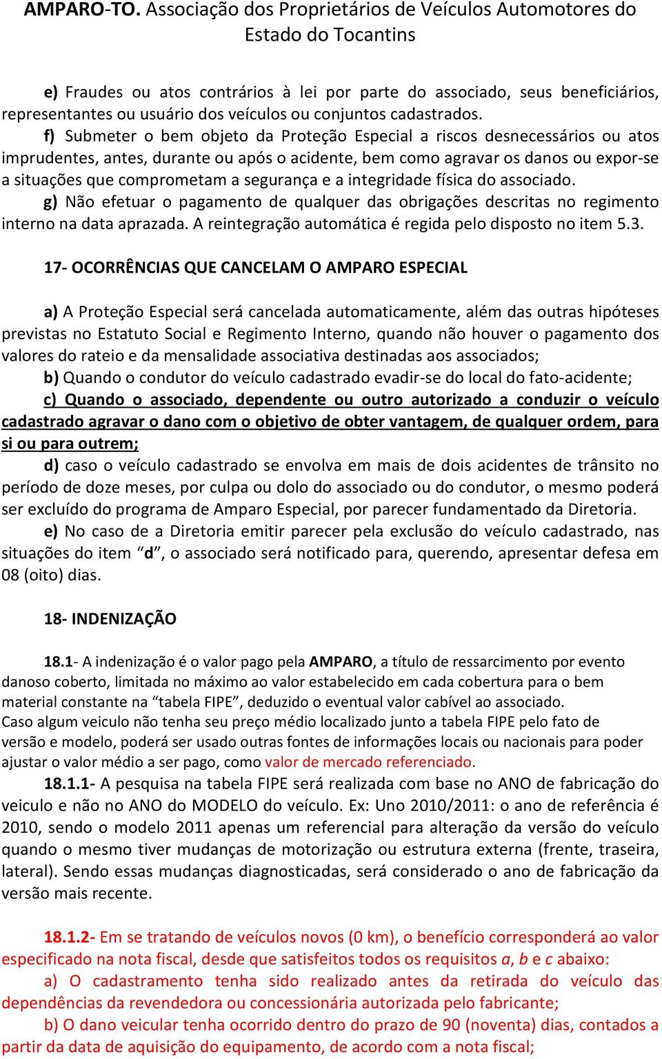 segurança e a integridade física do associado. g) Não efetuar o pagamento de qualquer das obrigações descritas no regimento interno na data aprazada.