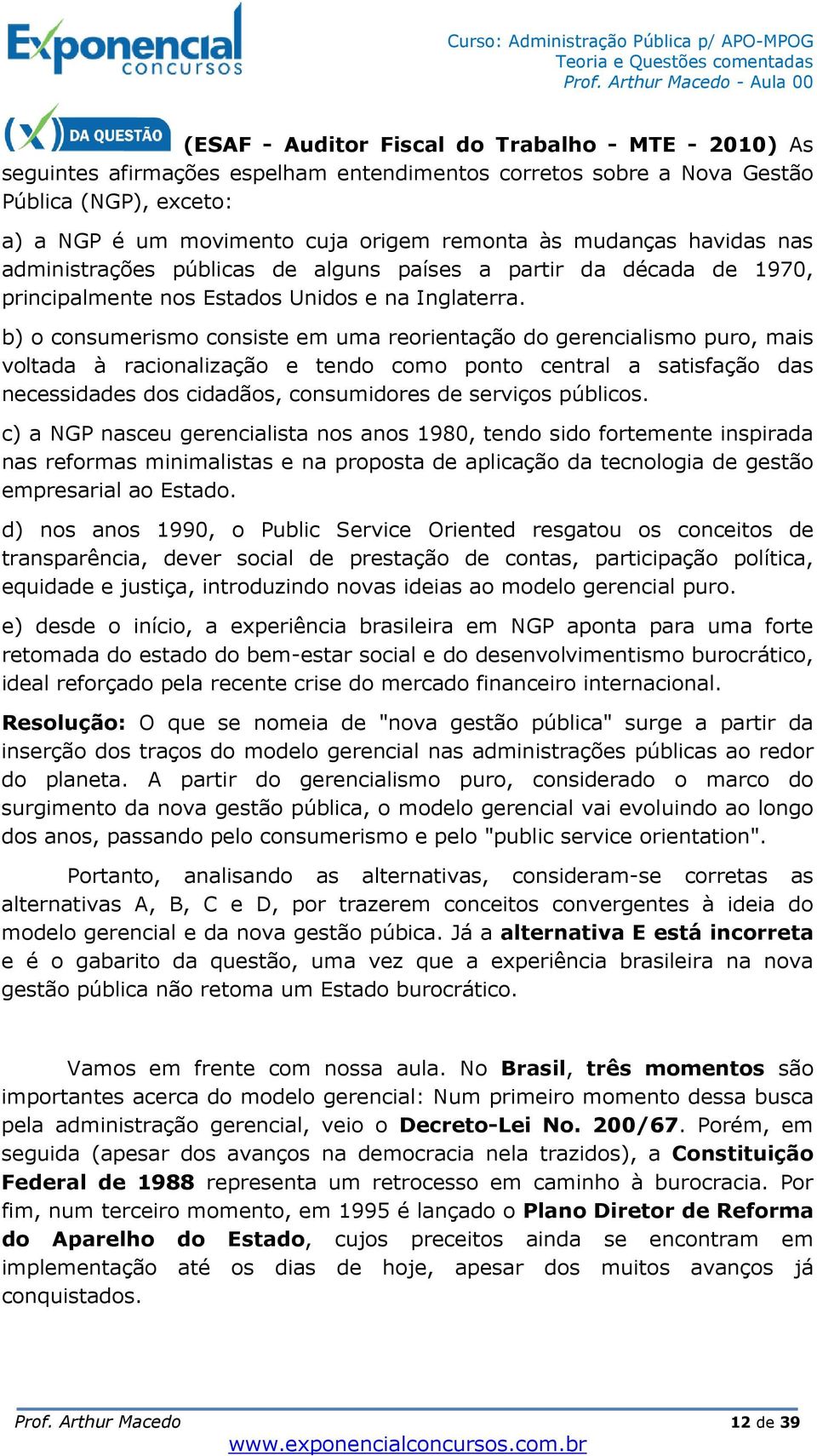 b) o consumerismo consiste em uma reorientação do gerencialismo puro, mais voltada à racionalização e tendo como ponto central a satisfação das necessidades dos cidadãos, consumidores de serviços