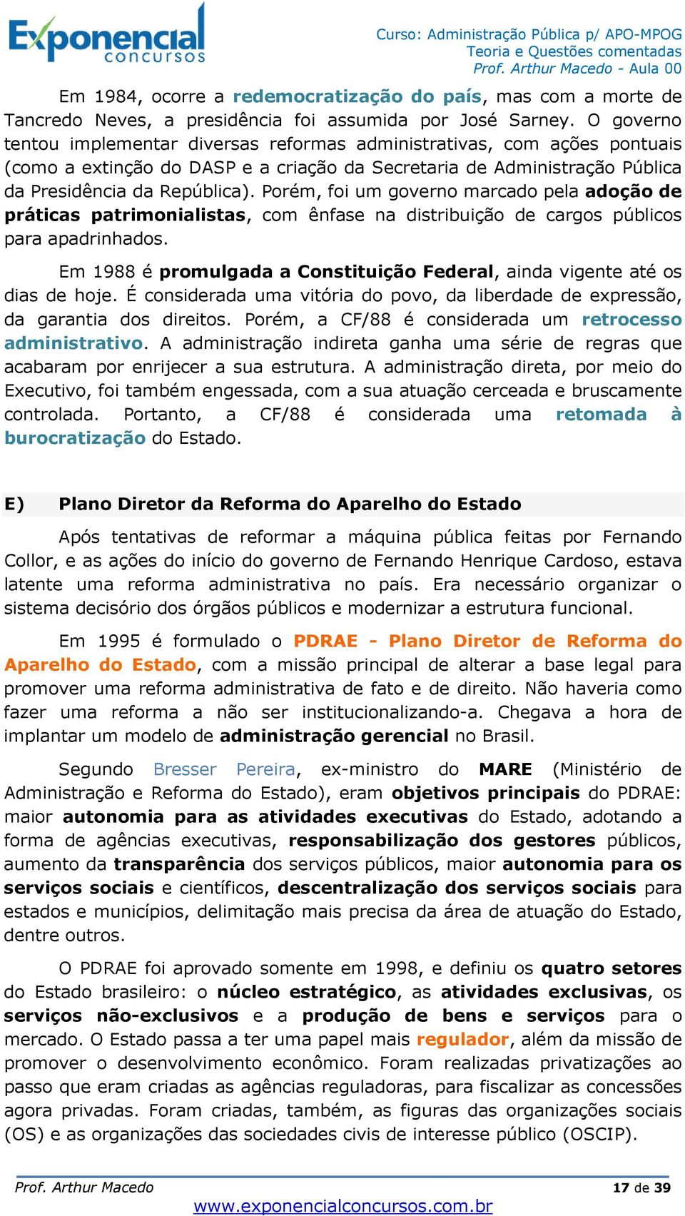 Porém, foi um governo marcado pela adoção de práticas patrimonialistas, com ênfase na distribuição de cargos públicos para apadrinhados.