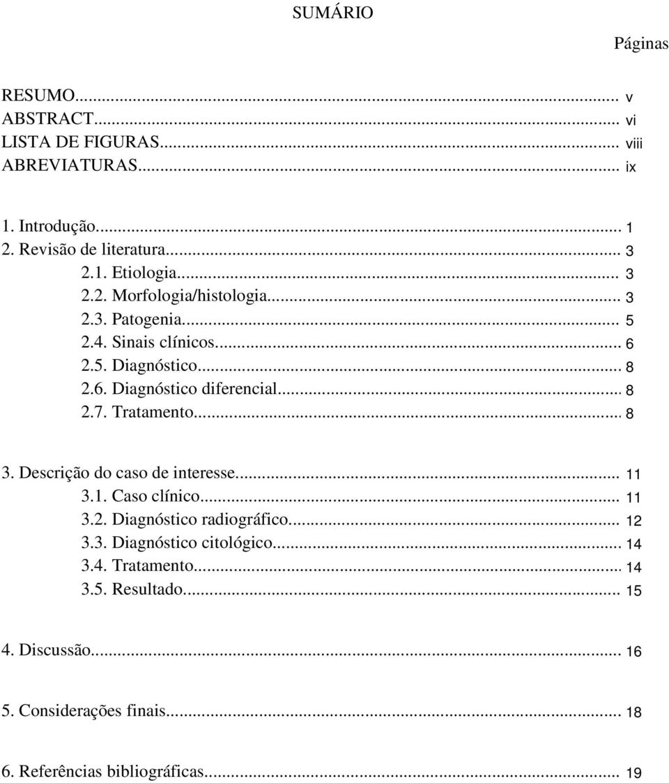 Tratamento... 8 3. Descrição do caso de interesse... 11 3.1. Caso clínico... 11 3.2. Diagnóstico radiográfico... 12 3.3. Diagnóstico citológico.