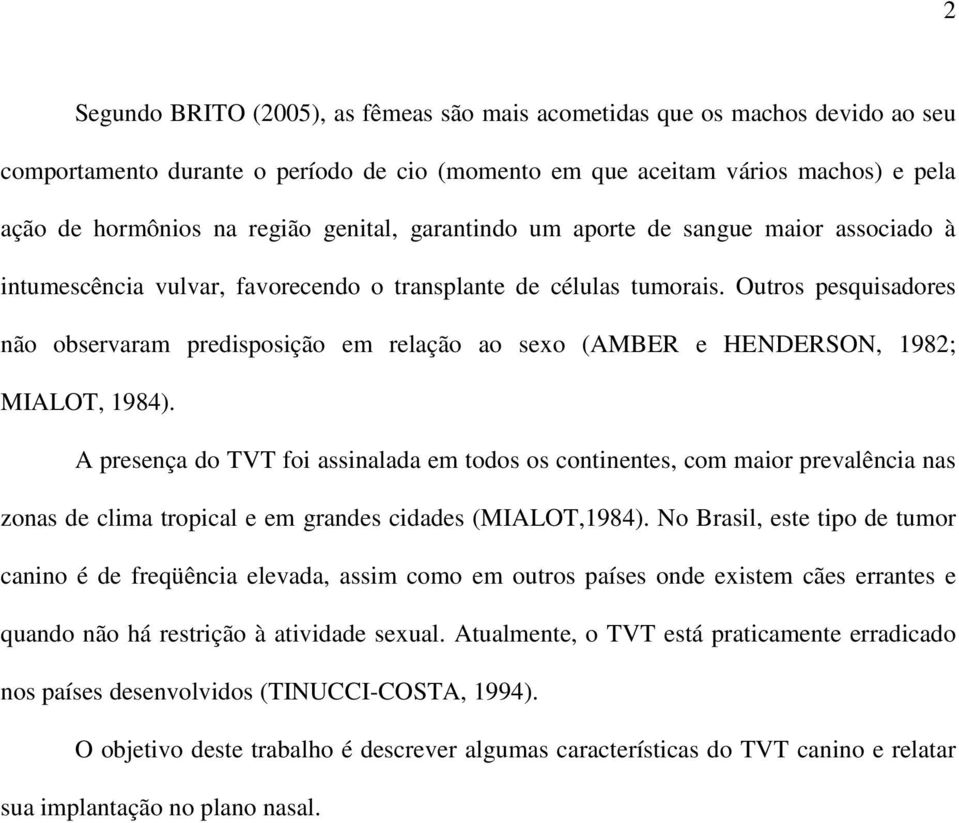 Outros pesquisadores não observaram predisposição em relação ao sexo (AMBER e HENDERSON, 1982; MIALOT, 1984).